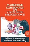 Marketing Dashboards For Visualizing Performance: Tableau For Business Analytics And Marketing: Marketing Dashboards (English Edition)