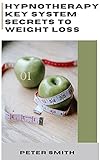 Hурnоthеrару Key System Secrets To Weight Loss : How to Rapid Weight Loss And Improve Your Life Feel Better (English Edition)