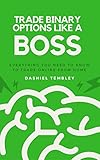Trade Binary Options Like A Boss 2.2: Everything You Need To Know To Trade Online From Home (Trade & Grow Rich Book 1) (English Edition)