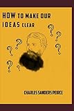 How to Make Our Ideas Clear (Readings in Pragmatism, Band 2)