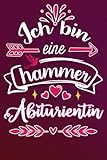 Ich bin eine hammer Abiturientin: Lustige geschenk idee für Beste Abiturientin der welt | Liniert Notizbuch für freundin Kollegin mama schwester frau ... Geburstag Muttertag Ruhestand Danke Sag