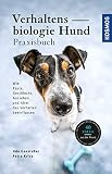 Verhaltensbiologie Hund - Praxisbuch: Wie Rasse, Geschlecht, Aussehen und Alter das Verhalten b