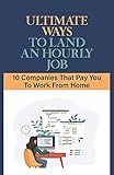 Ultimate Ways To Land An Hourly Job: 10 Companies That Pay You To Work From Home: Things To Do As A Freelancer (English Edition)