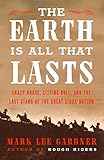 The Earth Is All That Lasts: Crazy Horse, Sitting Bull, and the Last Stand of the Great Sioux Nation (English Edition)