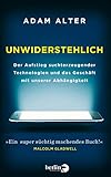 Unwiderstehlich: Der Aufstieg suchterzeugender Technologien und das Geschäft mit unserer Abhängigk