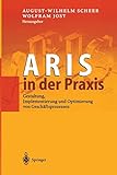 Aris in der Praxis: 'Gestaltung, Implementierung Und Optimierung Von Geschäftsprozessen'