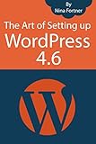 The Art of Setting up WordPress 4.6 [2017 Edition] How To Build A WordPress Website On Your Domain, From Scratch, Even If You Are A Complete Beginner (English Edition)