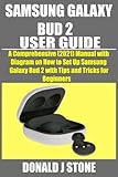 SAMSUNG GALAXY BUD 2 USER GUIDE: A Comprehensive (2021) Manual with Diagram on How to Set Up Samsung Galaxy Bud 2 with Tips and Tricks for Beg