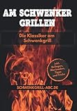 Das Schwenker Grillbuch - Die klassiker am Schwenkgrill: Rezepte für Topf, Grillrost, Spieß, Grillp