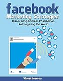 Facebook Marketing Strategies: Discover Endless Possibilities, Reimagining the World (Business Books by Violet Jeanes, Band 3)