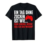 Ein Tag Ohne Zocken ist wie... Keine Ahnung! Gamer Fun T-S