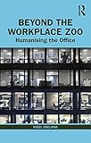 Beyond the Workplace Zoo: Humanising the Office (English Edition)