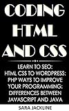 Coding HTML And CSS: Learn To SEO: HTML CSS To WordPress: PHP Ways To Improve Your Programming: Differences between JavaScript And Java (English Edition)