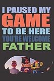 father i paused my game to be here ( Schedule And Track Your Daily activities ): A funny beautiful lined notebook gift idea to your family and cool ... kids gaming adults fun games p