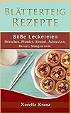 Blätterteig Rezepte: Süße Leckereien, Hörnchen, Plunder, Strudel, Schnecken, Brezel, Stangen uvm.: Plus Bonusrezepte aus 'Cookies, Muffins, Kuchen und mehr'