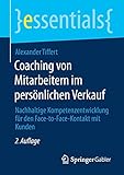 Coaching von Mitarbeitern im persönlichen Verkauf: Nachhaltige Kompetenzentwicklung für den Face-to-Face-Kontakt mit Kunden (essentials)