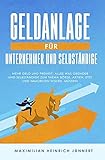 Geldanlage für Unternehmer und Selbständige: Mehr Geld und Freiheit: Alles was Gründer und Selbständige zum Thema Börse, Aktien, ETFs und Immobilien wissen müssen! + Altersvorsorge für Selbstständig