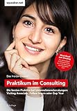 Das Insider-Dossier: Praktikum im Consulting: Die besten Praktika bei Unternehmensberatungen: Visiting Associate, Fellow Intern oder Gap Y