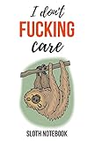I Don't Fucking Care: Funny Sloth Journal / Notebook / Notepad / Diary, Gifts For Sloth Lovers (Lined, 6' x 9')