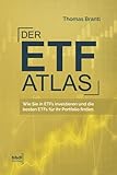 Der ETF-Atlas: Wie Sie in ETFs investieren und die besten ETFs für Ihr Portfolio finden. Fokussiert und praxisnah zum effizienten Investmentp