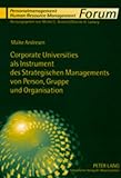 Corporate Universities als Instrument des Strategischen Managements von Person, Gruppe und Organisation: Eine Systematisierung aus ... / Human Resource Management, Band 7)