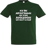 Herren T-Shirt Ich Bin aufgestanden und Schon angezogen was willst du mehr S bis 5XL (2XL, Flaschengrün)