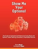 Show Me Your Options! The Guide to Complete Confidence for Every Stock and Options Trader Seeking Consistent, Predictable R