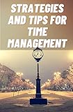 Strategies And Tips For Time Management: An elegant way to practice time management | Effective time management (English Edition)