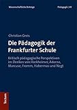 Die Pädagogik der Frankfurter Schule: Kritisch pädagogische Perspektiven im Denken von Horkheimer, Adorno, Marcuse, Fromm, Habermas und Negt ... Aus Dem Tectum Verlag: Padagogik, Band 44)