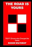 The Road is Yours: 750 F1 Drivers who Changed the Game (The Greatest Formula 1 (F1) Drivers, Band 8)