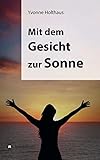 Mit dem Gesicht zur Sonne: Autobiographie von Yvonne H