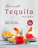 Memorable Tequila Recipes: Many Fun Sips Await You Here (English Edition)