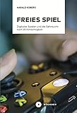 Freies Spiel: Digitales Spielen und die Sehnsucht nach Wirkmächtigk