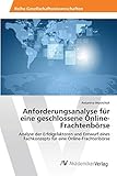 Anforderungsanalyse für eine geschlossene Online-Frachtenbörse: Analyse der Erfolgsfaktoren und Entwurf eines Fachkonzepts für eine Online-Frachtenbö