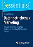 Datengetriebenes Marketing: Wie Unternehmen Daten zur Skalierung ihres Geschäfts nutzen können (essentials)