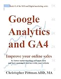 Google Analytics and GA4: Improve your online sales by better understanding customer data and how customers interact with your website (The SEO and digital marketing series Book 1) (English Edition)