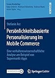 Persönlichkeitsbasierte Personalisierung im Mobile Commerce: Eine verhaltenswissenschaftliche Analyse am Beispiel von Supermarkt-Apps (Forum Marketing)