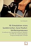 FE-Simulation eines kombinierten Axial-Radial-Umformprozesses: Erstellung eines parametrisierbaren Modells mit Hilfe der objektorientierten Programmiersprache PYTHON