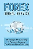 Forex Signal Service: The Ways Of Creating A Passive Income On Forex Signal Service: How A Struggling Currency Trader S