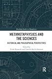 Metametaphysics and the Sciences: Historical and Philosophical Perspectives (Routledge Studies in Metaphysics)