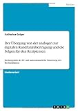 Der Übergang von der analogen zur digitalen Rundfunkübertragung und die Folgen für den Rezipienten: Medienpolitik der EU und nationalstaatliche Umsetzung des R