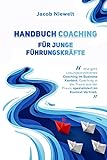 Handbuch Coaching für junge Führungskräfte: Wie geht Lösungsorientiertes Coaching im Business Kontext. Coaching in der Praxis aus der Praxis, spezialisiert im Kontext Vertrieb