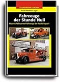 Fahrzeuge der Stunde Null: Historische Feuerwehrfahrzeuge der Nachkrieg