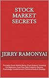 Stock Market Secrets: Principles, Stock Market Basics, Chart Analysis, Investing For Beginners, Cash Flow, Data Patterns, Options, Psychology, Fundamental ... Analysis Strategy. (English Edition)