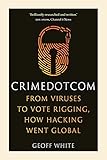 Crime Dot Com: From Viruses to Vote Rigging, How Hacking Went Glob