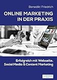 Online Marketing in der Praxis: Erfolgreich mit Webseite, Social Media & Content Marketing