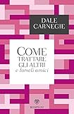 Come trattare gli altri e farseli amici (Tascabili Varia)