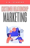 Customer Relationship Marketing: Relationship build business (Marketing for Beginner Book 5) (English Edition)