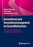 Innovationen und Innovationsmanagement im Gesundheitswesen: Technologien, Produkte und Dienstleistungen voranbring