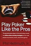Play Poker Like the Pros: The greatest poker player in the world today reveals his million-dollar-winning strategies to the most popular tournament, home and online games (Harperresource Book)